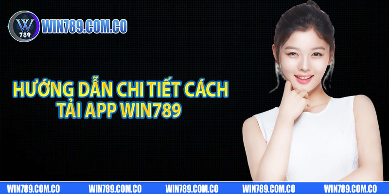 Hướng dẫn chi tiết cách tải app Win789